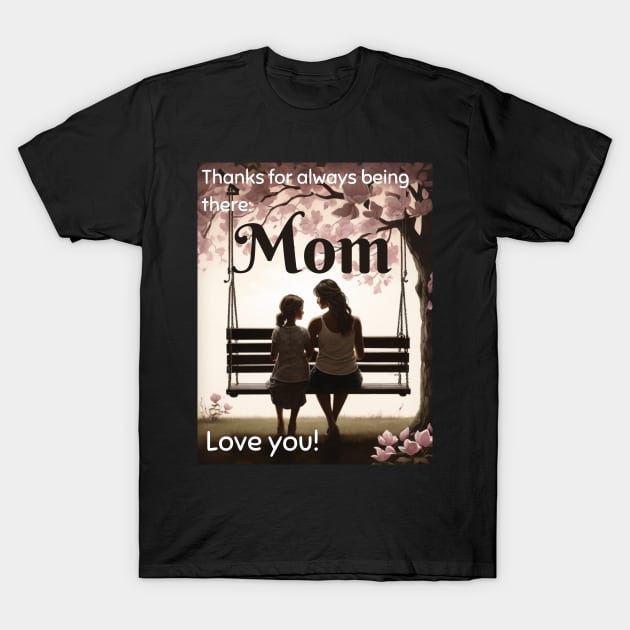 Mothers day, Thanks for always being there, Mom. Love you! T-Shirt by benzshope